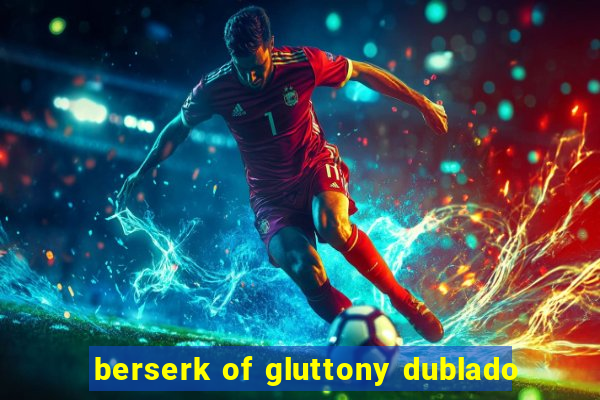 berserk of gluttony dublado